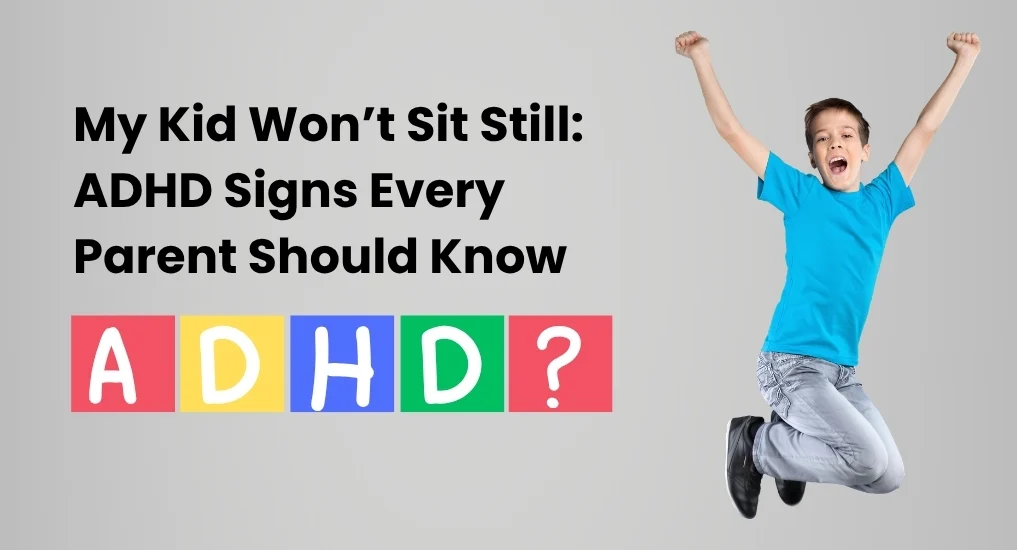 My kid wont sit still adhd signs every parent should know