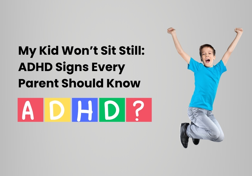 My Kid Won’t Sit Still: ADHD Signs Every Parent Should Know