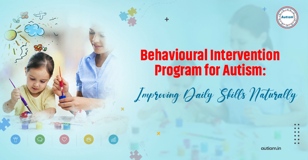 Behavioural Intervention Program for Autism: Improving Daily Skills Naturally